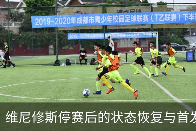 维尼修斯停赛后的状态恢复与首发位置挑战